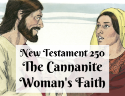 NT 250 - The Canaanite Woman's Faith
